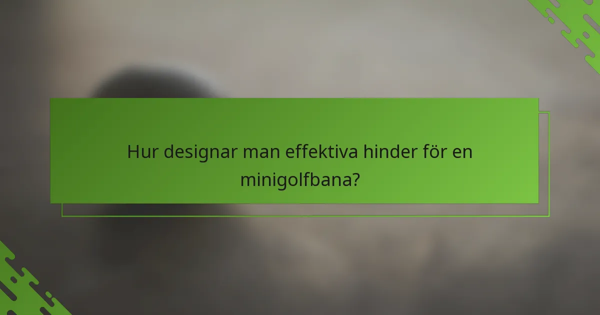 Hur designar man effektiva hinder för en minigolfbana?