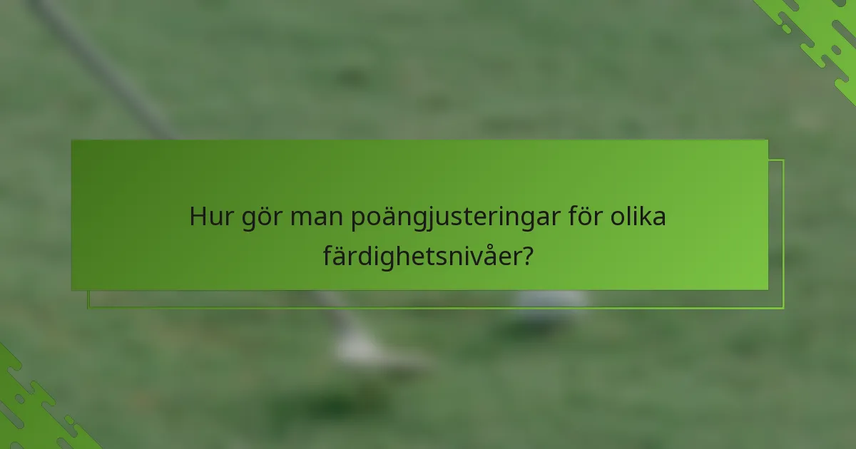 Hur gör man poängjusteringar för olika färdighetsnivåer?