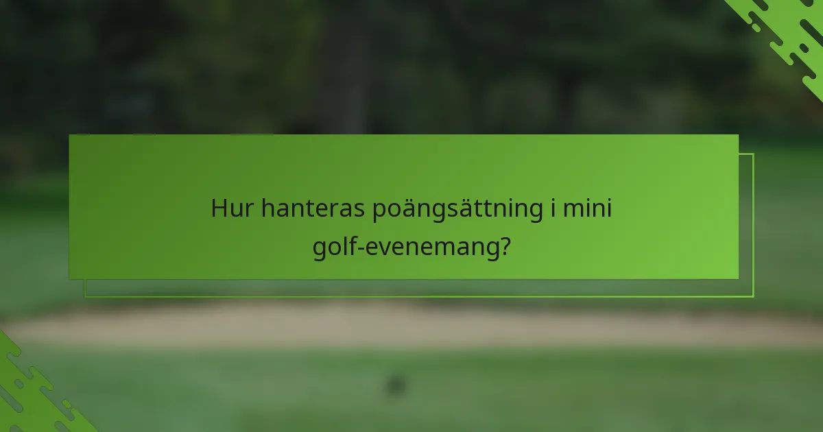 Hur hanteras poängsättning i mini golf-evenemang?