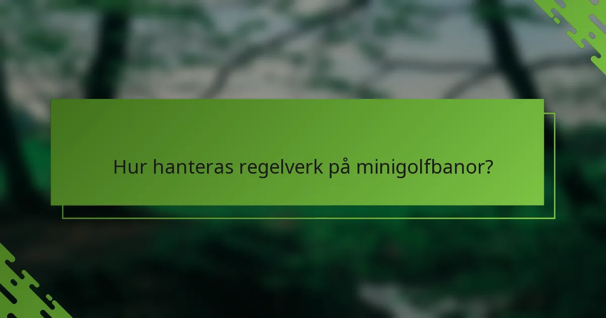 Hur hanteras regelverk på minigolfbanor?