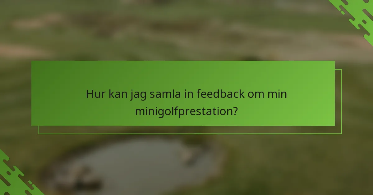 Hur kan jag samla in feedback om min minigolfprestation?