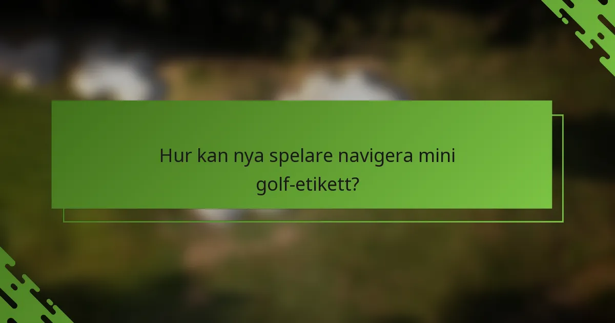 Hur kan nya spelare navigera mini golf-etikett?
