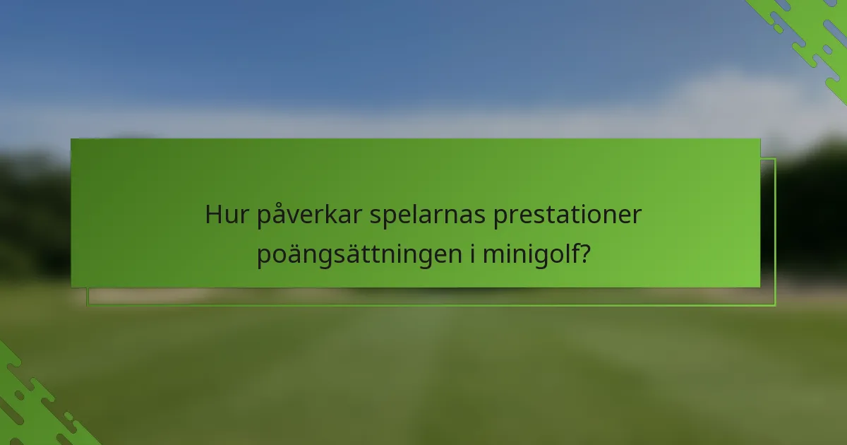 Hur påverkar spelarnas prestationer poängsättningen i minigolf?
