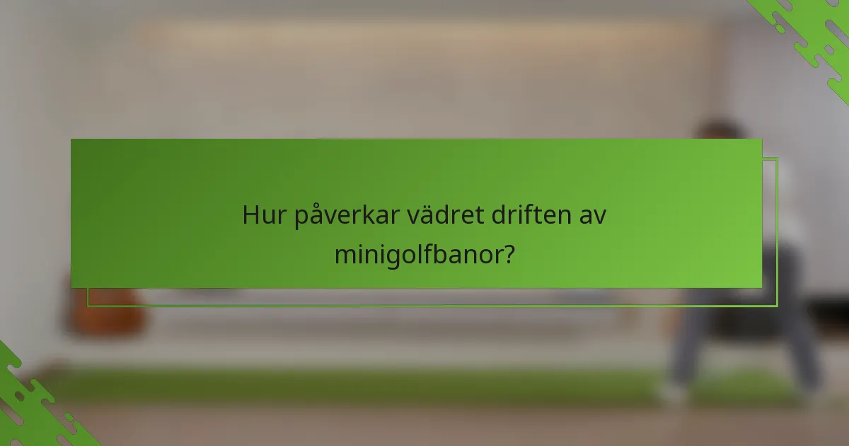 Hur påverkar vädret driften av minigolfbanor?