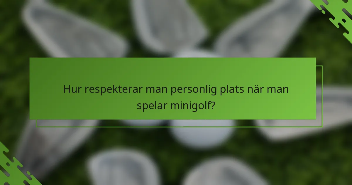 Hur respekterar man personlig plats när man spelar minigolf?