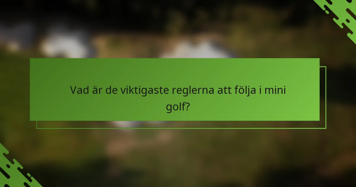 Vad är de viktigaste reglerna att följa i mini golf?