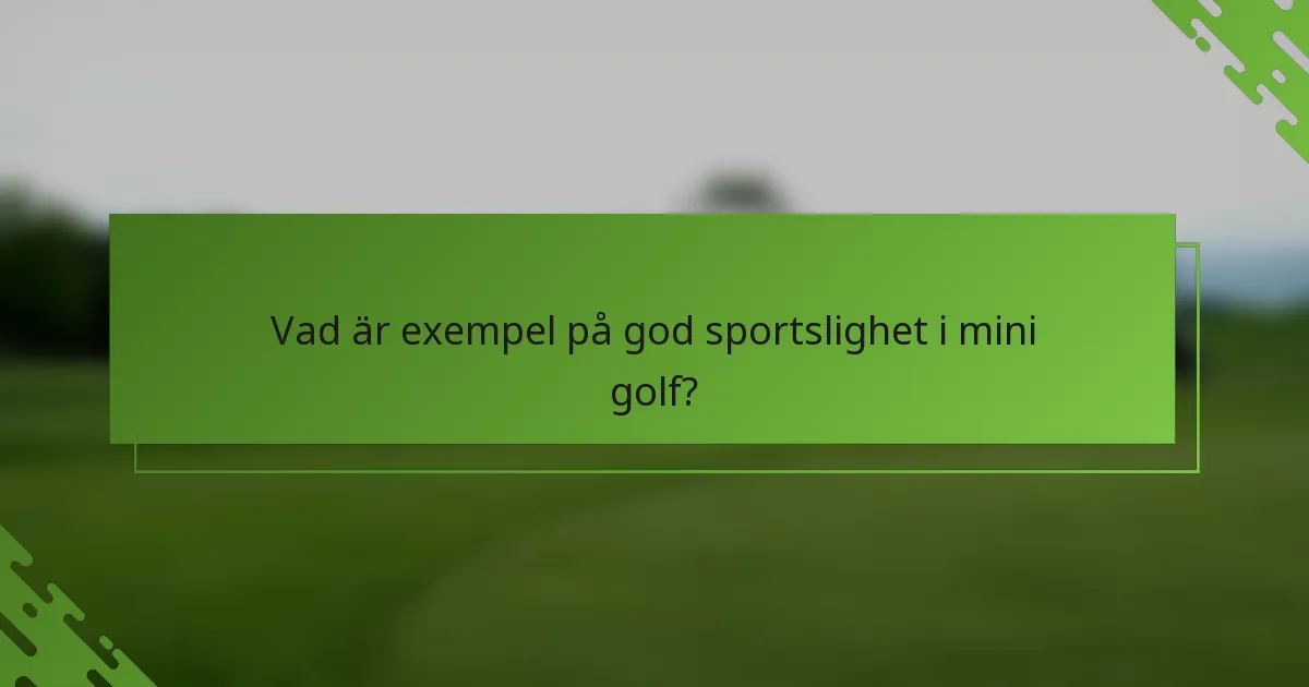 Vad är exempel på god sportslighet i mini golf?