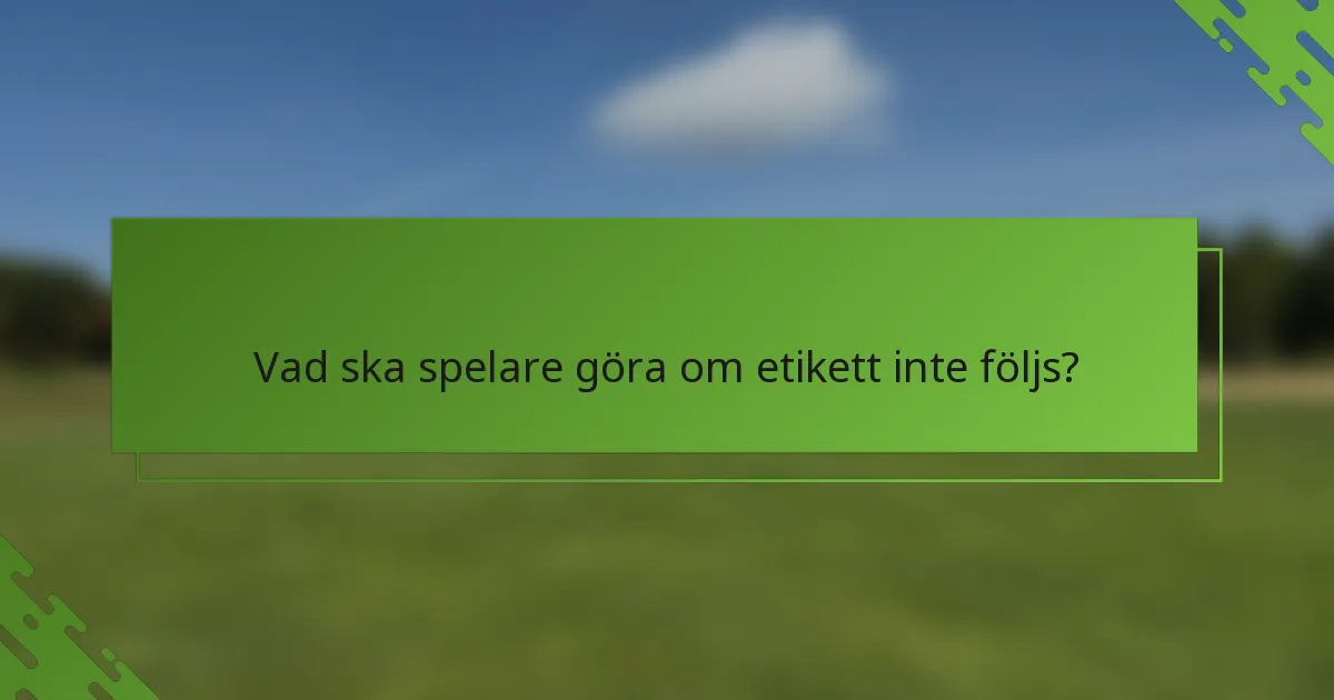 Vad ska spelare göra om etikett inte följs?