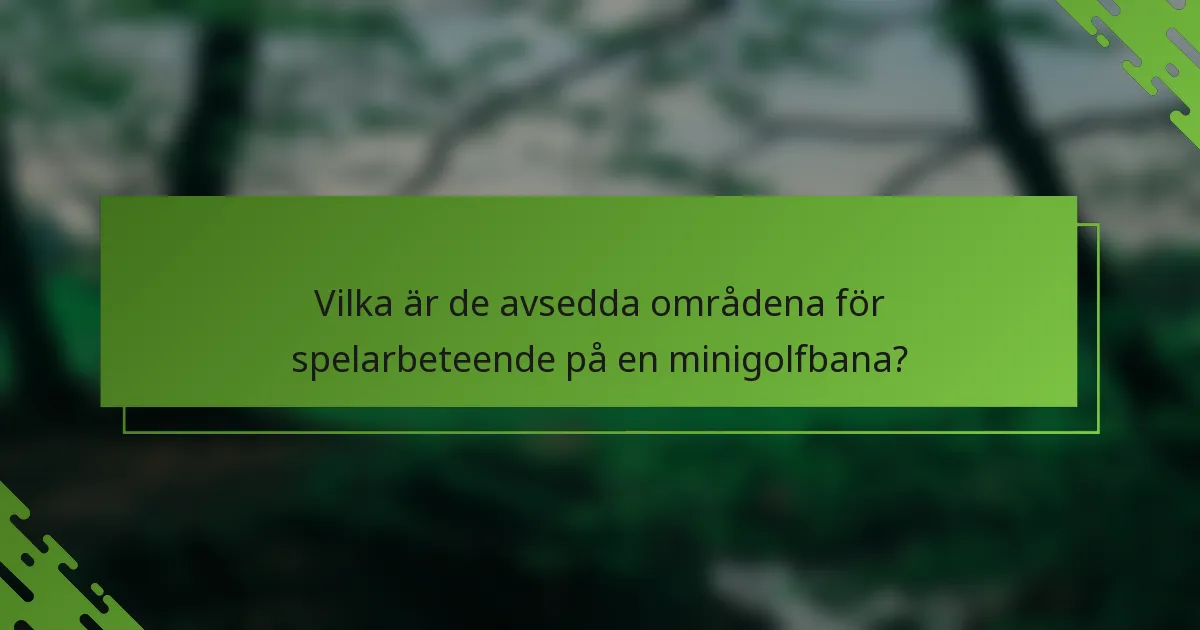 Vilka är de avsedda områdena för spelarbeteende på en minigolfbana?