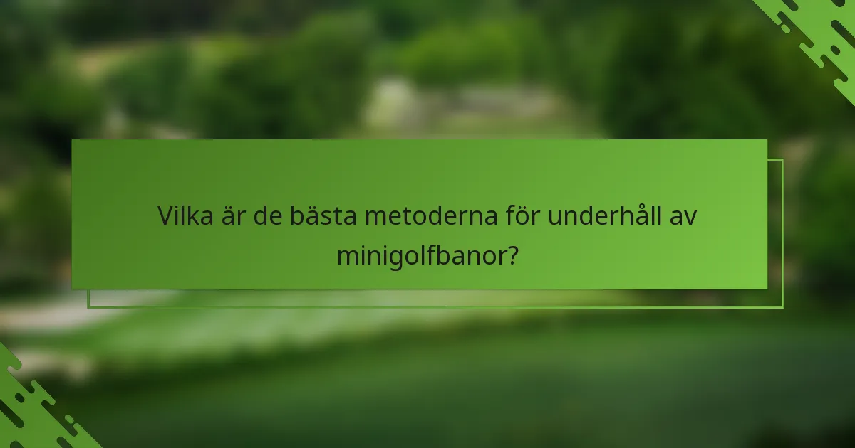 Vilka är de bästa metoderna för underhåll av minigolfbanor?