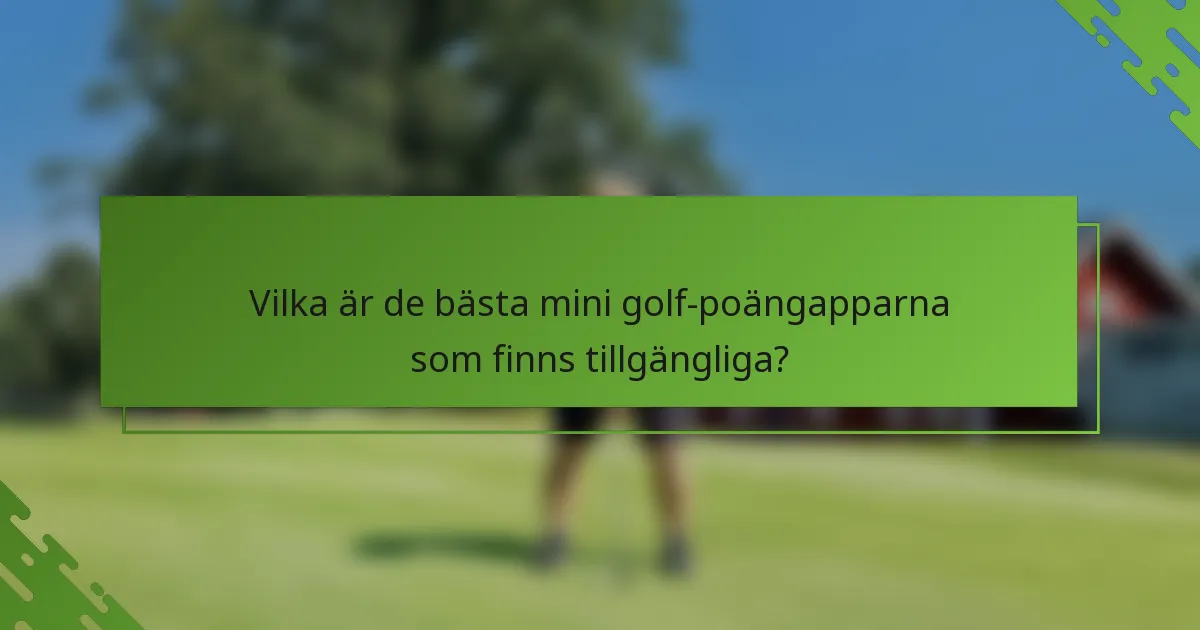 Vilka är de bästa mini golf-poängapparna som finns tillgängliga?