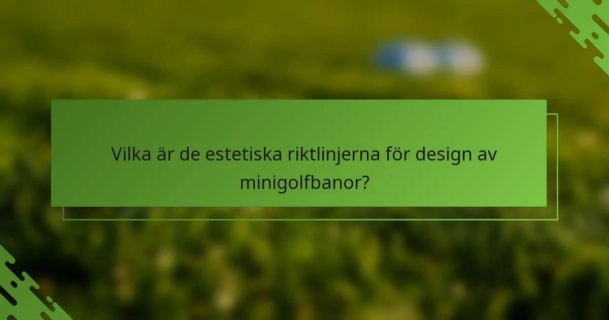 Vilka är de estetiska riktlinjerna för design av minigolfbanor?