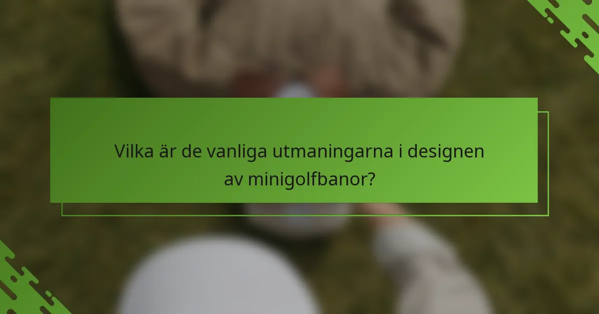Vilka är de vanliga utmaningarna i designen av minigolfbanor?
