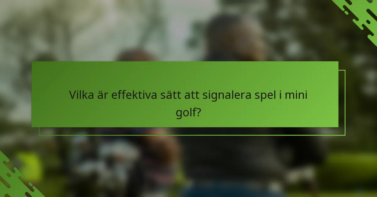 Vilka är effektiva sätt att signalera spel i mini golf?