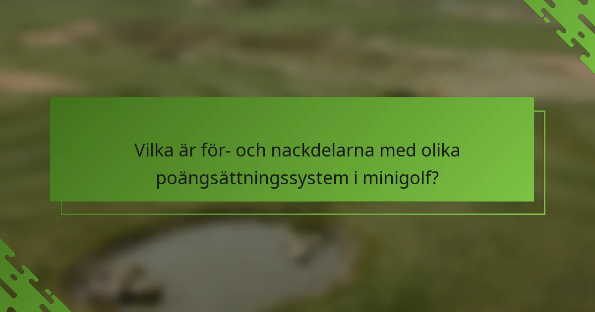 Vilka är för- och nackdelarna med olika poängsättningssystem i minigolf?