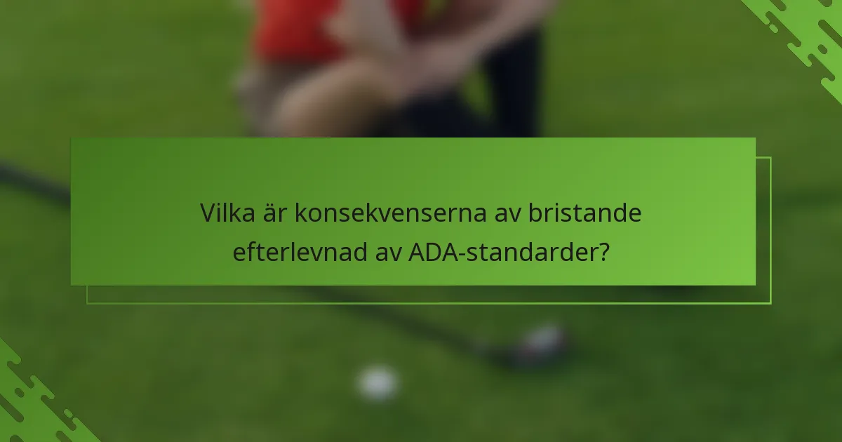 Vilka är konsekvenserna av bristande efterlevnad av ADA-standarder?