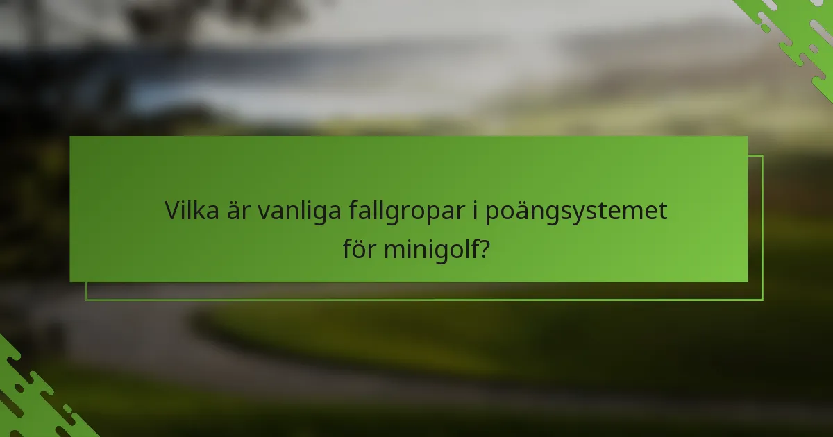 Vilka är vanliga fallgropar i poängsystemet för minigolf?