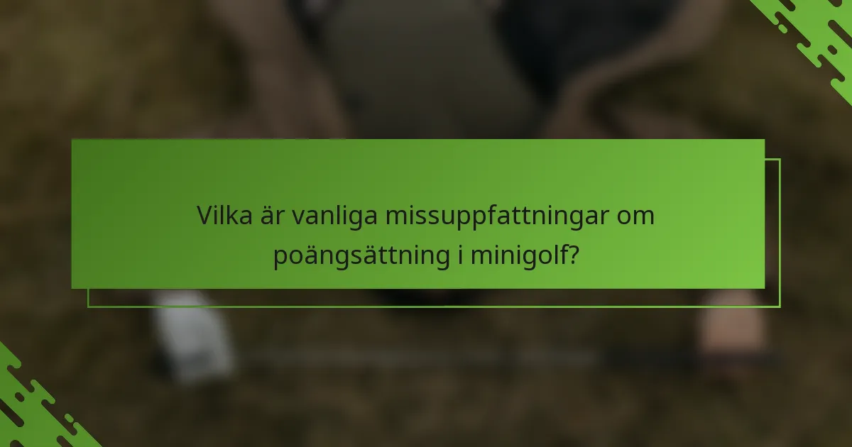Vilka är vanliga missuppfattningar om poängsättning i minigolf?