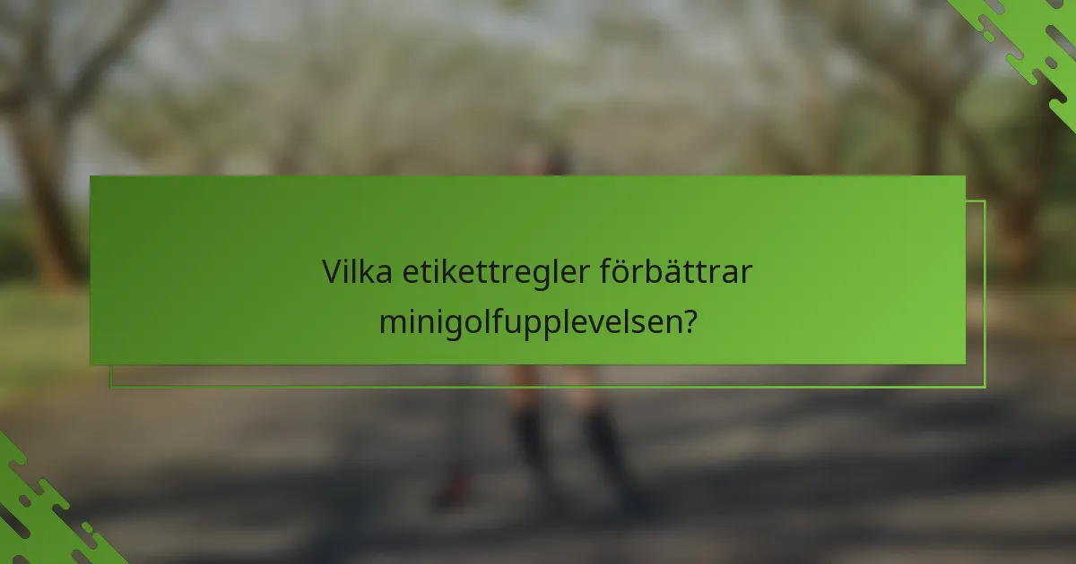 Vilka etikettregler förbättrar minigolfupplevelsen?
