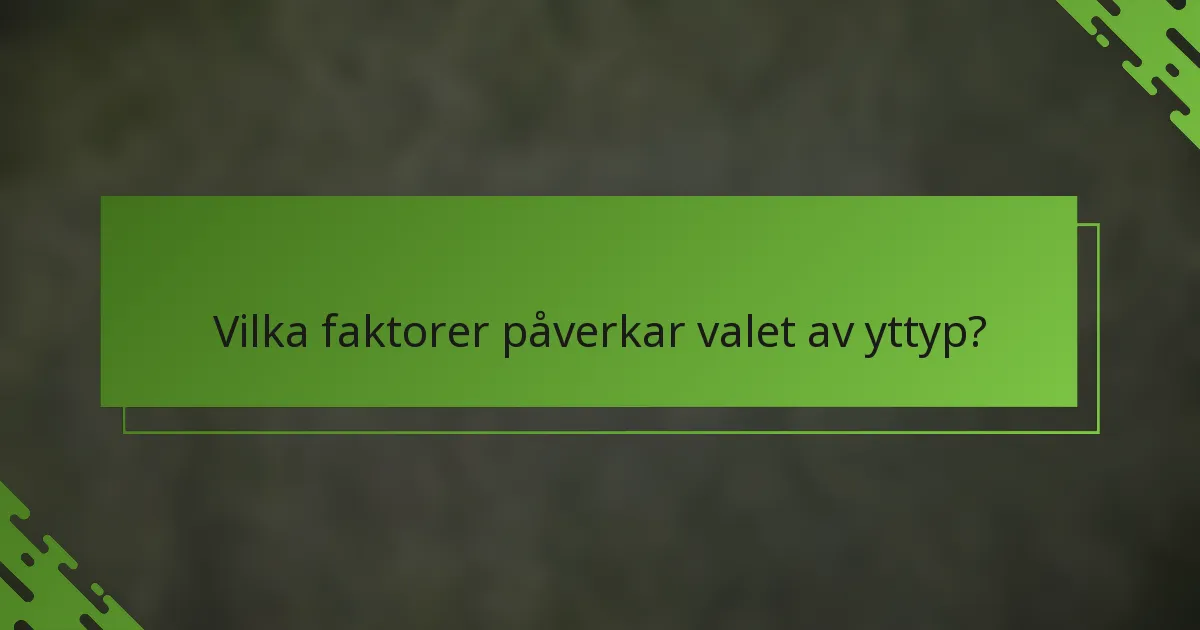 Vilka faktorer påverkar valet av yttyp?