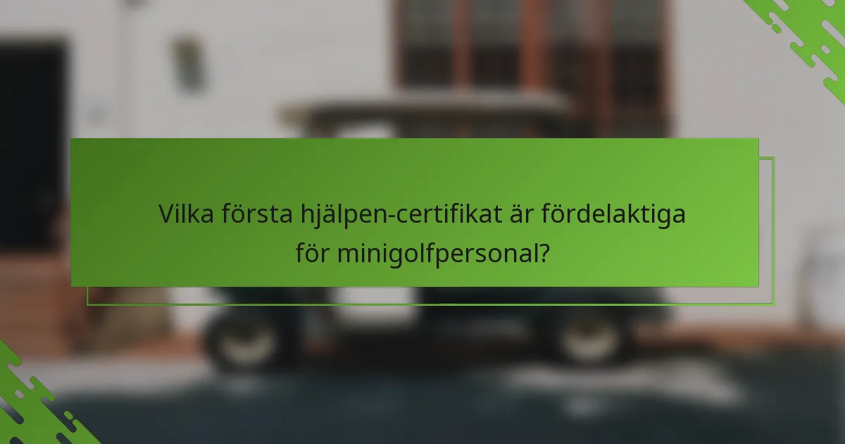 Vilka första hjälpen-certifikat är fördelaktiga för minigolfpersonal?