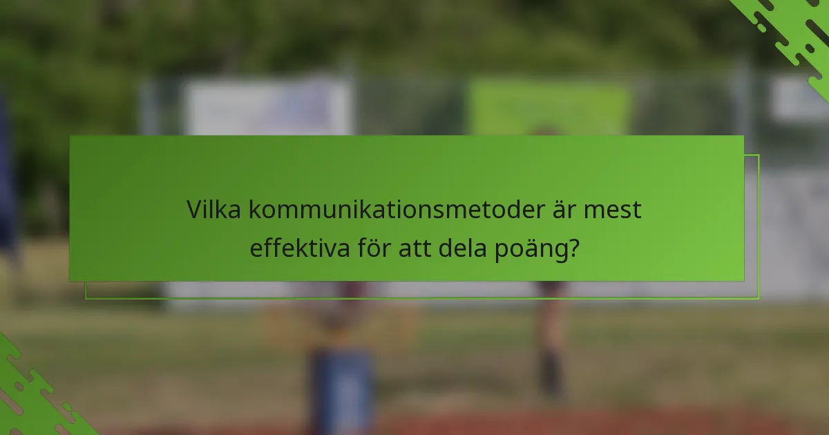 Vilka kommunikationsmetoder är mest effektiva för att dela poäng?