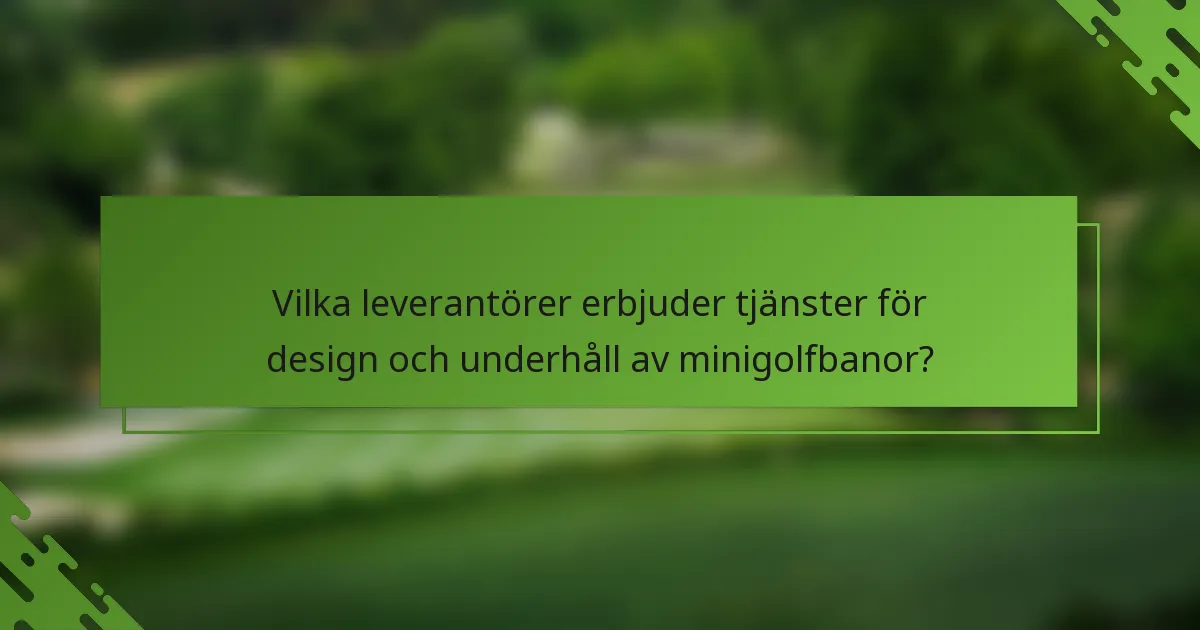 Vilka leverantörer erbjuder tjänster för design och underhåll av minigolfbanor?