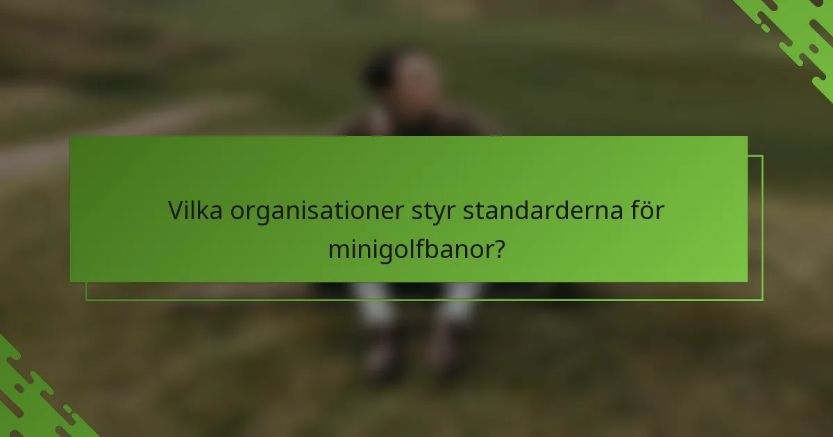 Vilka organisationer styr standarderna för minigolfbanor?