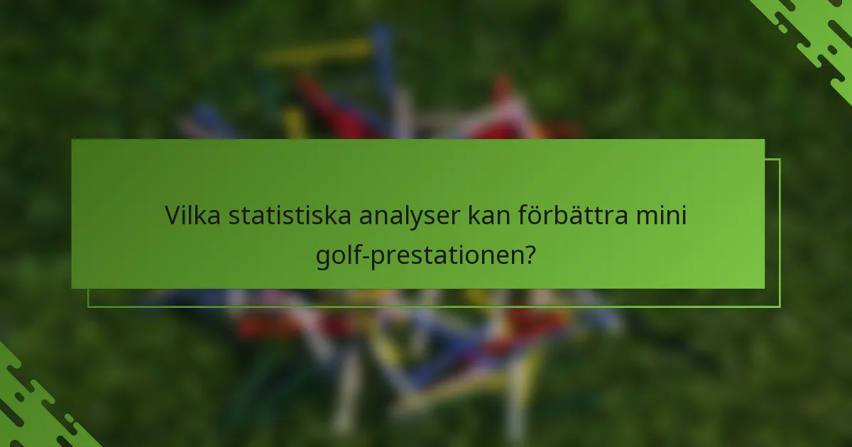Vilka statistiska analyser kan förbättra mini golf-prestationen?