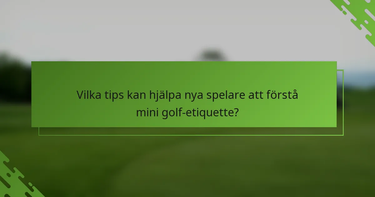 Vilka tips kan hjälpa nya spelare att förstå mini golf-etiquette?