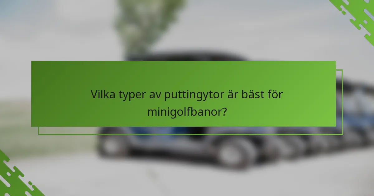 Vilka typer av puttingytor är bäst för minigolfbanor?