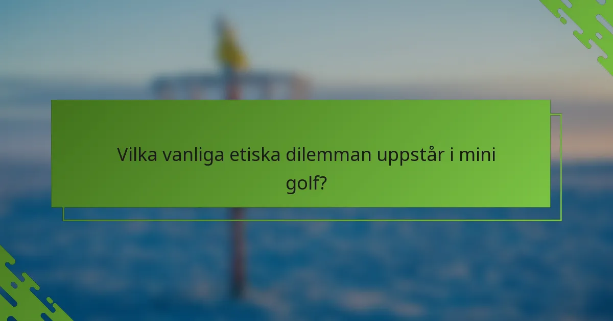 Vilka vanliga etiska dilemman uppstår i mini golf?
